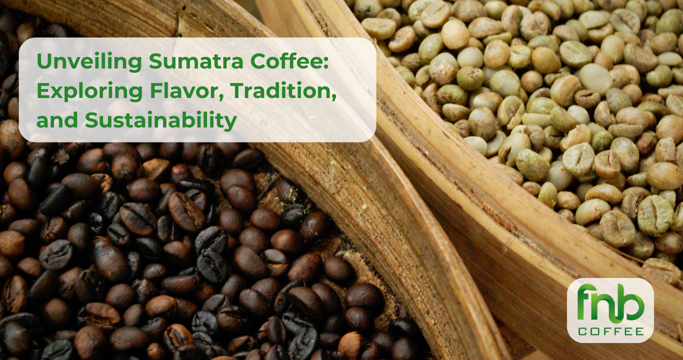 Unveiling Sumatra Coffee Exploring Flavor, Tradition, and Sustainability