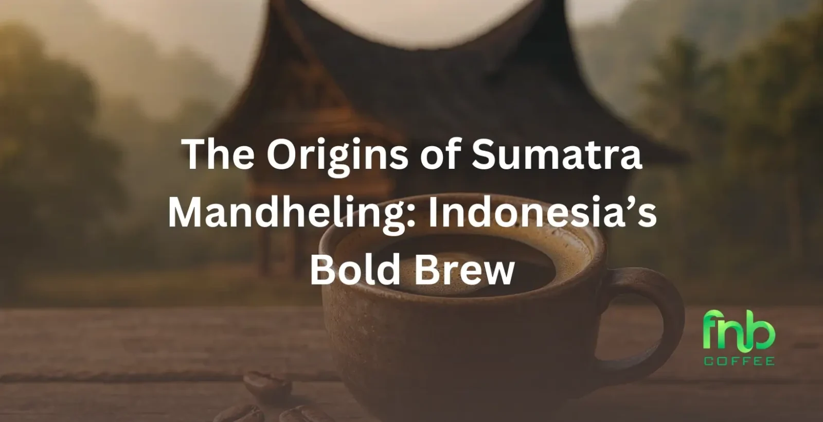 The Origins of Sumatra Mandheling: Indonesia’s Bold Brew