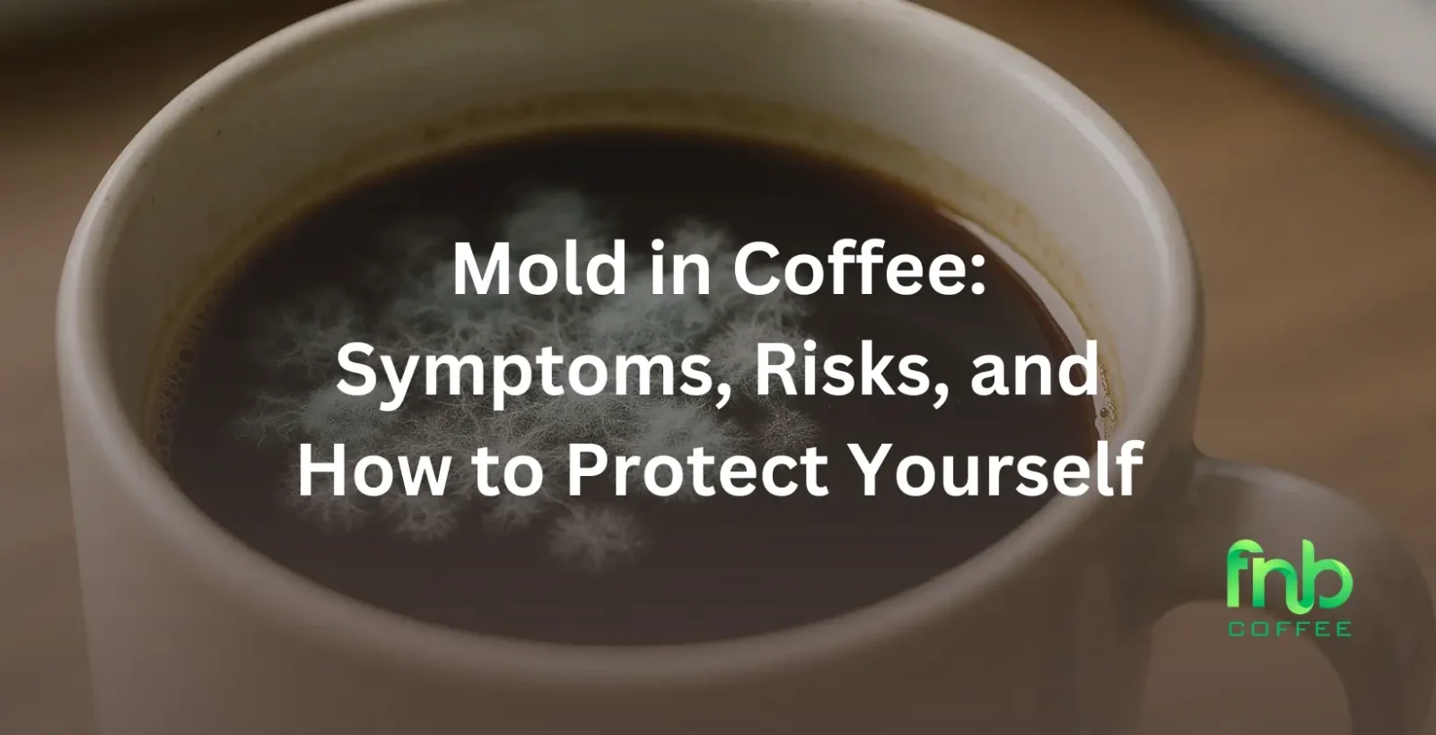 Mold in Coffee: Symptoms, Risks, and How to Protect Yourself