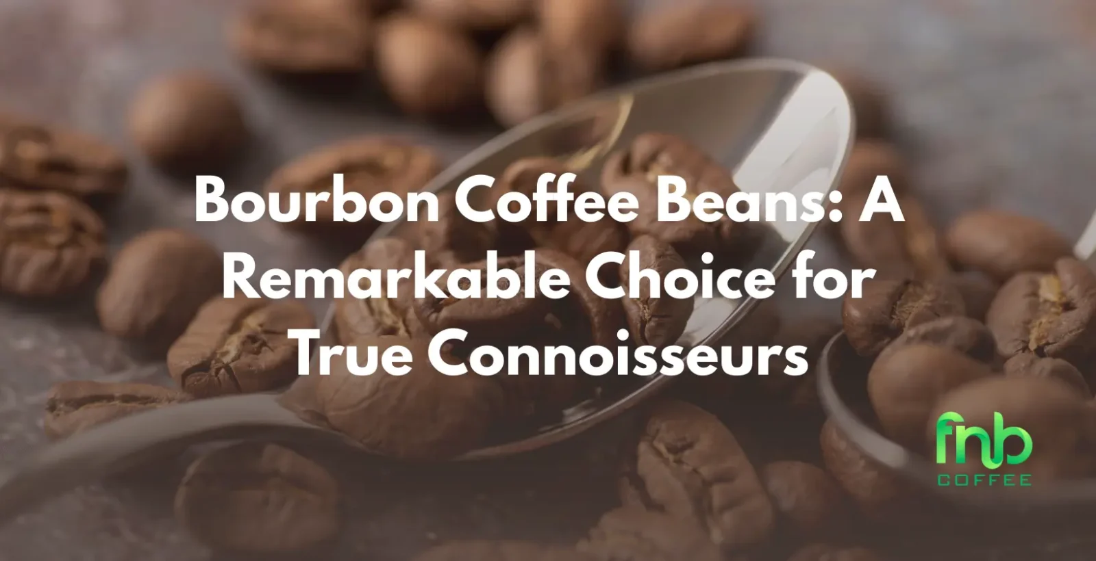 Bourbon Coffee Beans: A Remarkable Choice for True Connoisseurs