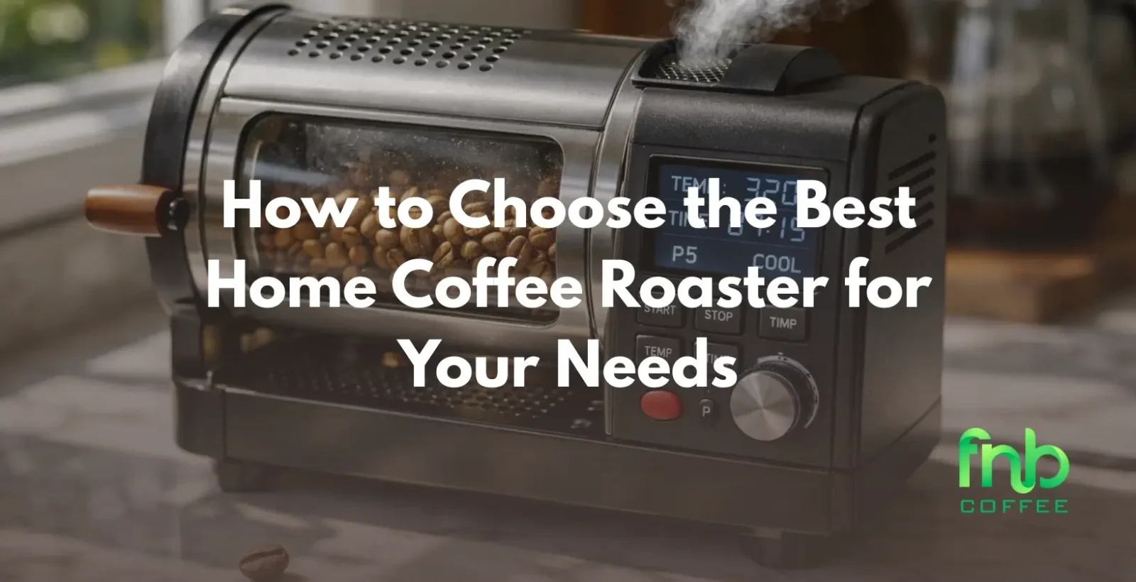 How to Choose the Best Home Coffee Roaster for Your Needs