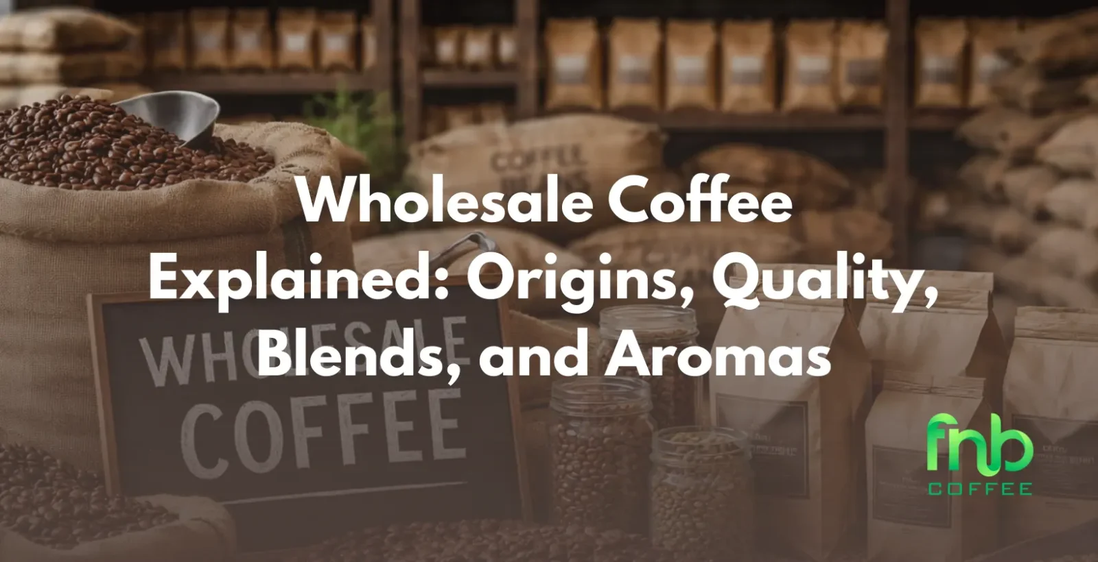 Wholesale Coffee Explained: Origins, Quality, Blends, and Aromas
