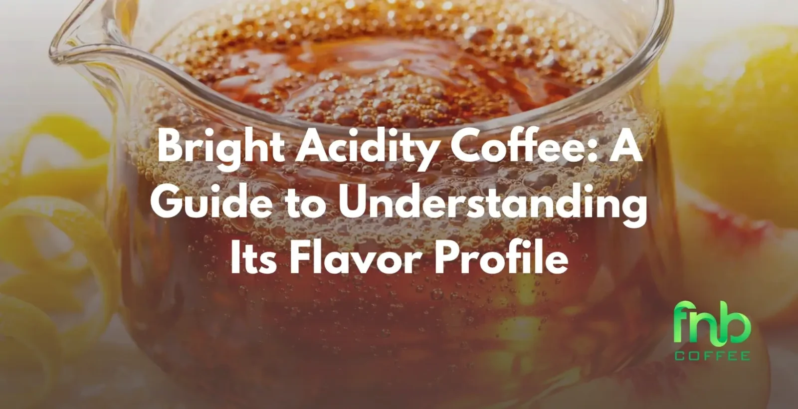 Bright Acidity Coffee: A Guide to Understanding Its Flavor Profile