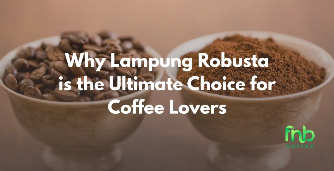 Lampung Robusta: the ultimate coffee choice for enthusiasts craving deep flavor and a robust, satisfying experience.