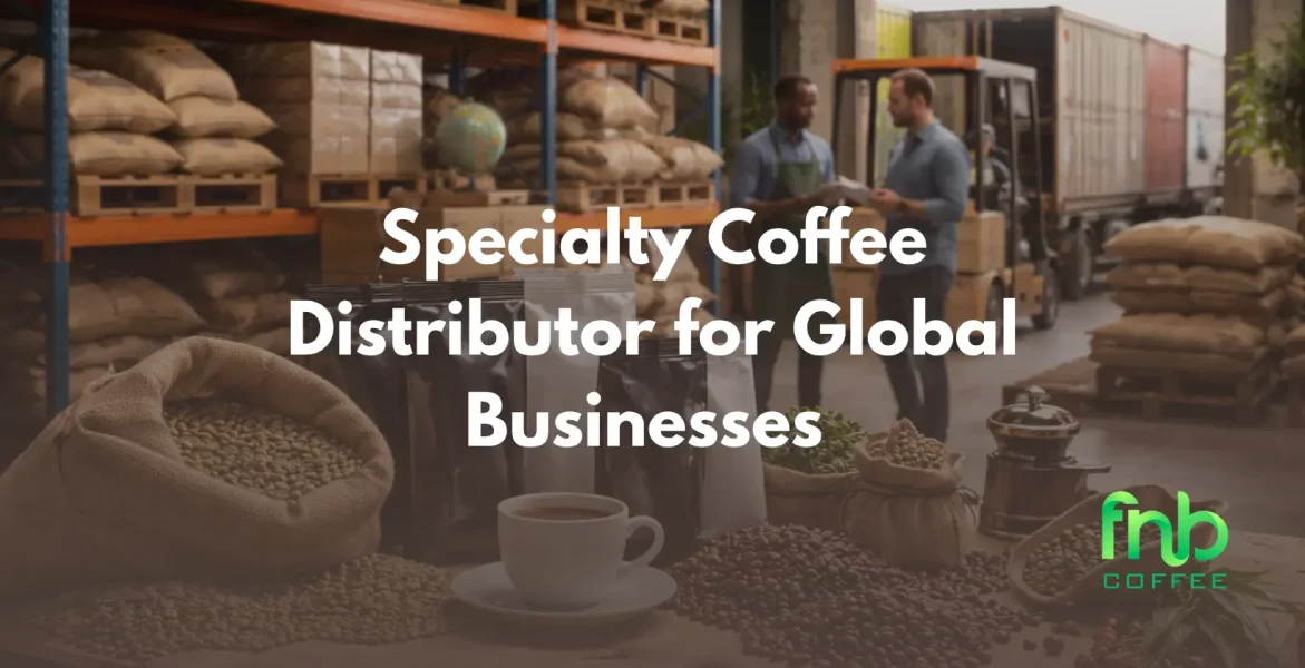 Specialty Coffee Distributor for Global Businesses