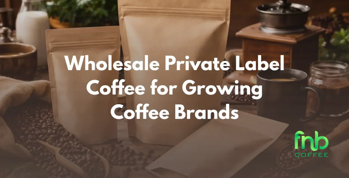 Wholesale Private Label Coffee for Growing Coffee Brands